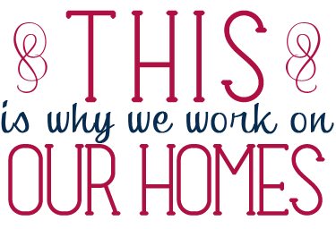This is why we work on our homes This is why we work on our homes