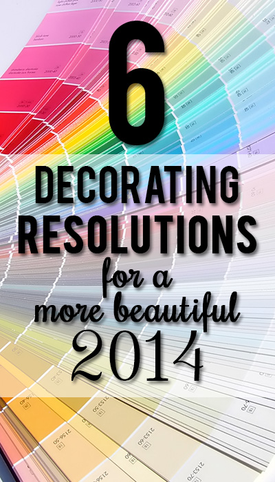 Your most beautiful home ever in 2014! Six decorating resolutions to keep!